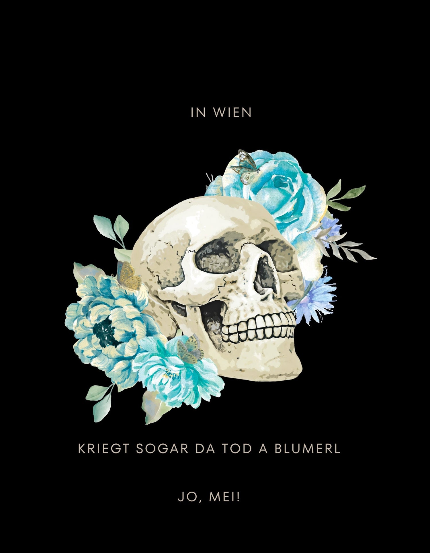 Künstlerischer Totenschädel auf schwarzem Hintergrund, umgeben von türkisen und weißen Rosen mit grünen Blättern, Text "IN WIEN KRIEGT SOGAR DA TOD A BLUMERL JO, MEI!" in weißer Schrift.