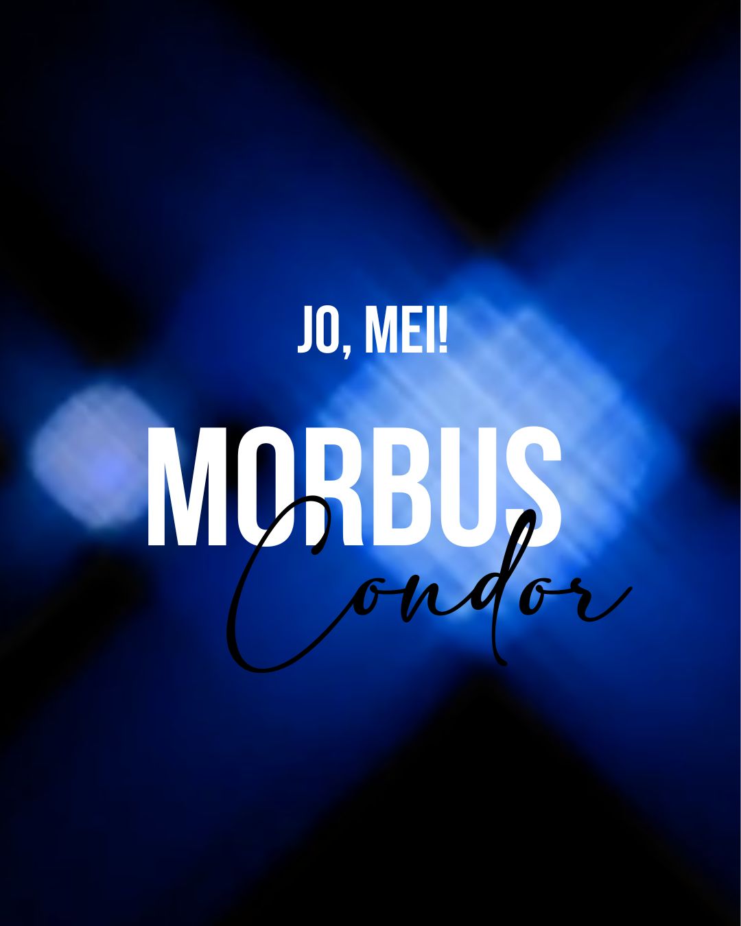 Blaues, abstraktes Lichtmuster im Hintergrund. Im Vordergrund steht in weißer und schwarzer Schrift: „JO, MEI! MORBUS Condor“. Die Schrift „Condor“ ist in einer eleganten, geschwungenen Schriftart geschrieben.