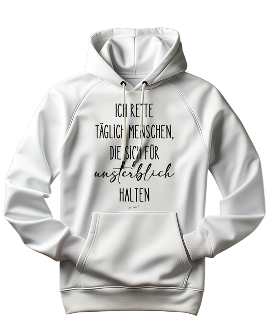 weißer Unisexkapuzenpulli mit schwarzem Text: ich rette täglich Menschen, die sich für unsterblich halten