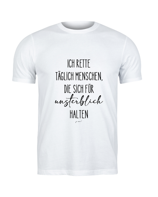 weißes maskulines Leiberl: mit schwarzem Text: ich rette täglich Menschen, die sich für unsterblich halten